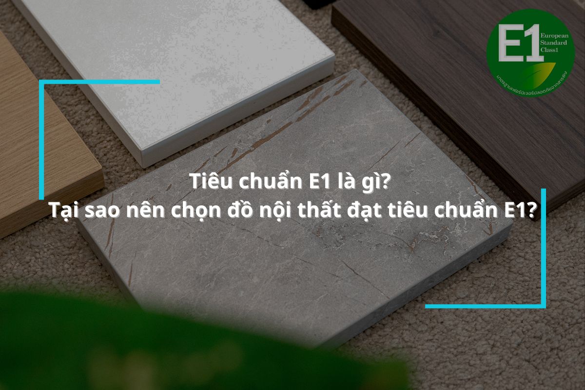 Tiêu chuẩn E1 là gì? Tại sao nên sử dụng đồ nội thất đạt tiêu chuẩn E1?