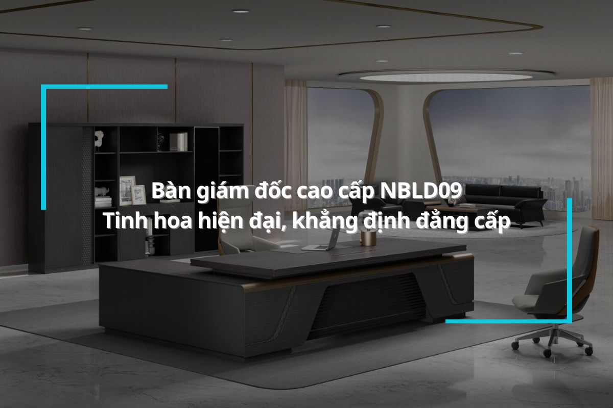 Bàn giám đốc cao cấp NBLD09 – Tinh hoa hiện đại, khẳng định đẳng cấp