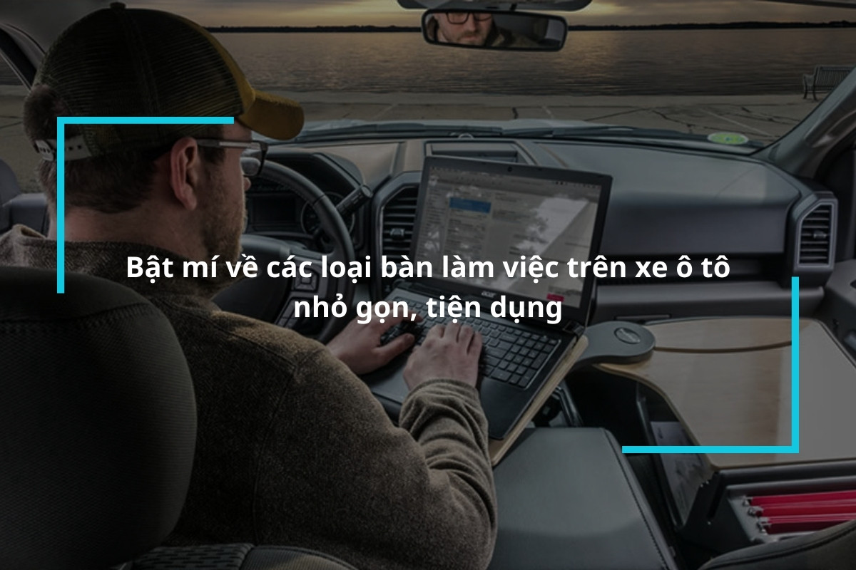 Bật mí về các loại bàn làm việc trên xe ô tô nhỏ gọn, tiện dụng