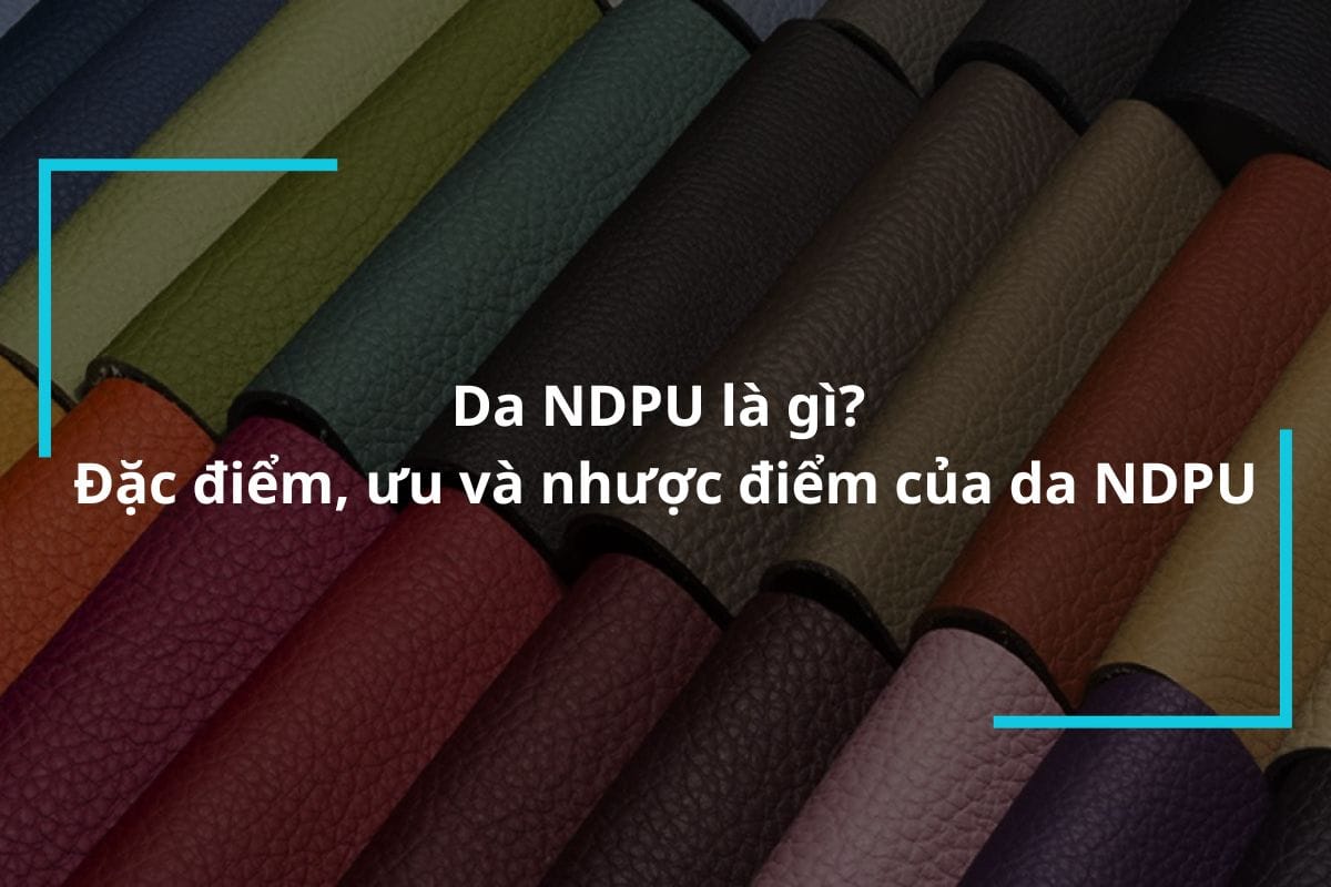 Da NDPU là gì? Đặc điểm, ưu và nhược điểm của da NDPU