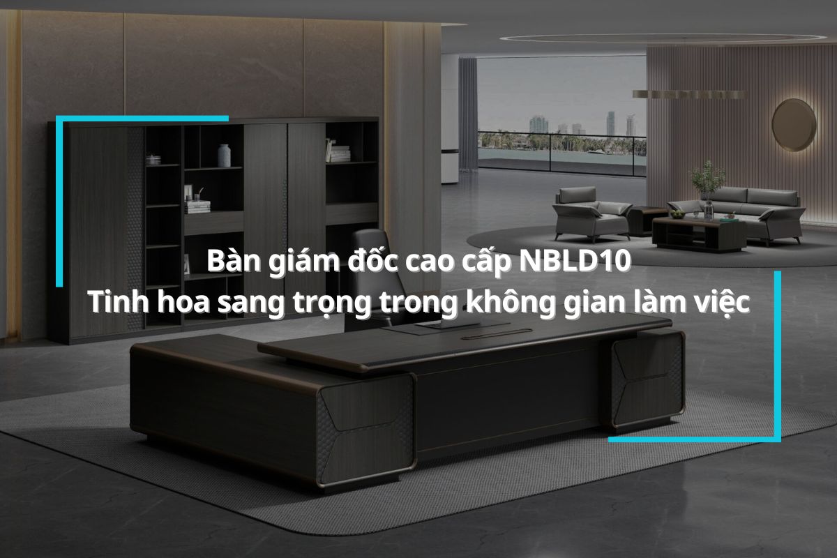 Bàn giám đốc cao cấp NBLD10 – Tinh hoa sang trọng trong không gian làm việc