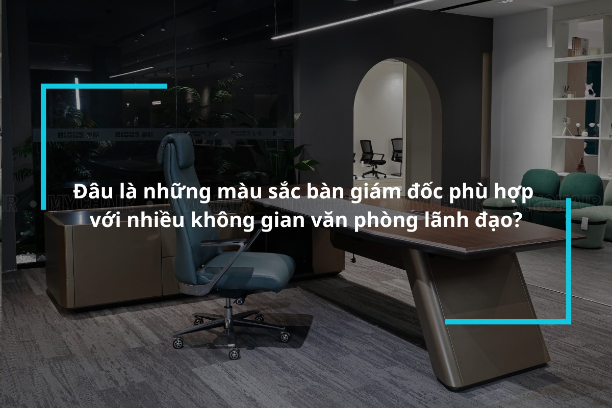 Đâu là những màu sắc bàn giám đốc phù hợp với nhiều không gian văn phòng lãnh đạo?