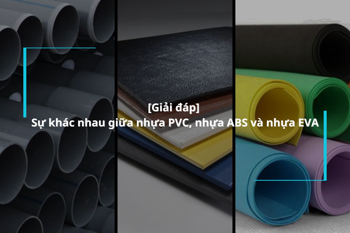 [Giải đáp] Sự khác nhau giữa nhựa PVC, nhựa ABS và nhựa EVA