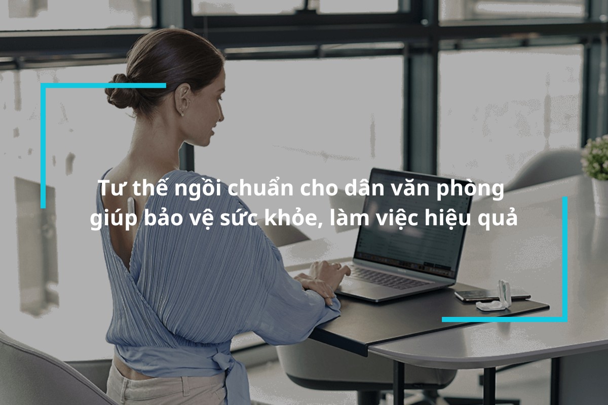 Tư thế ngồi chuẩn cho dân văn phòng giúp bảo vệ sức khỏe, làm việc hiệu quả