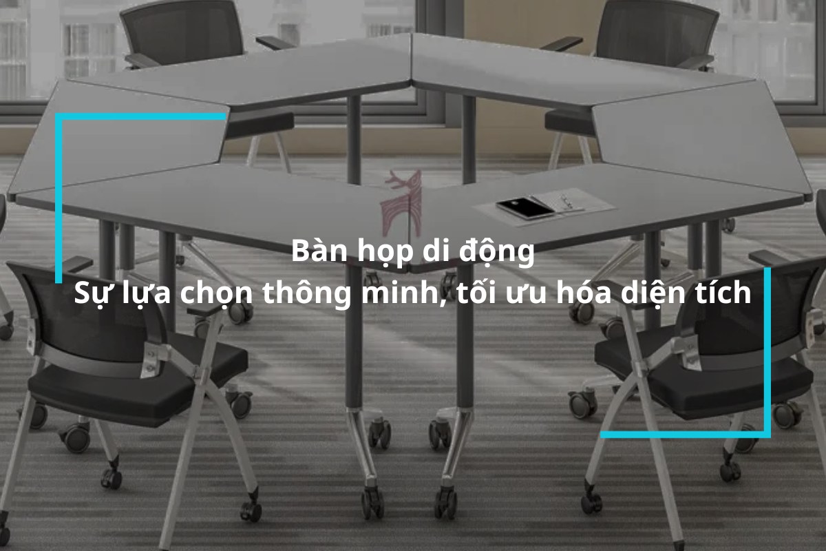 Bàn họp di động – Sự lựa chọn thông minh, tối ưu hóa diện tích không gian