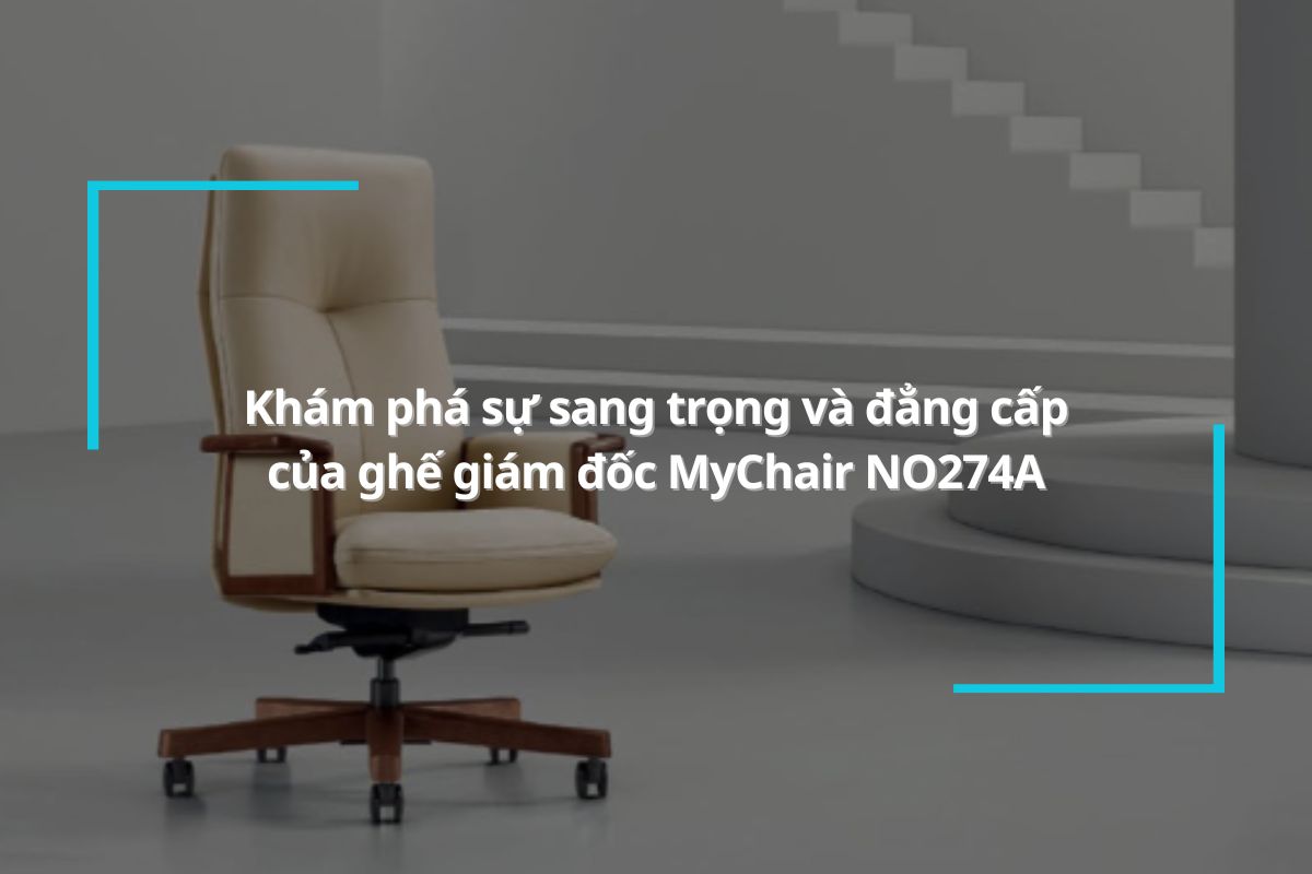 Khám phá sự sang trọng và đẳng cấp của ghế giám đốc MyChair NO274A