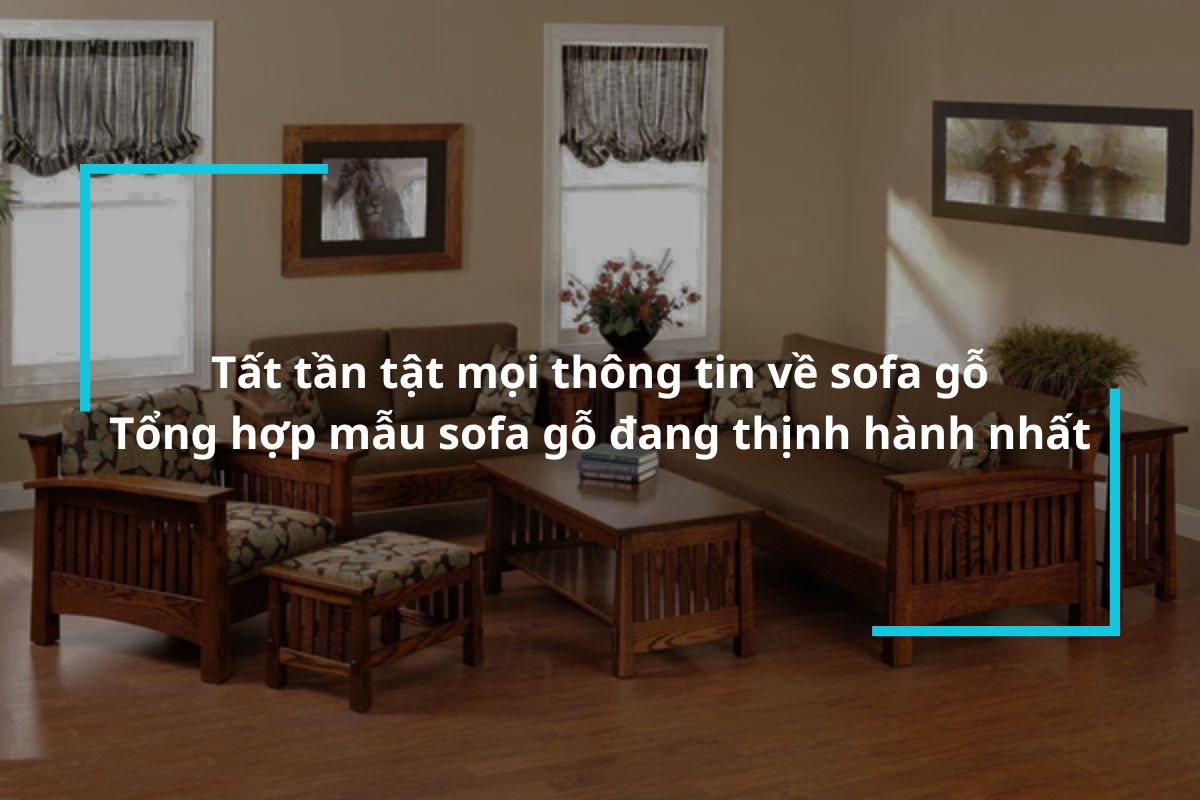 Tất tần tật mọi thông tin về sofa gỗ – Phân loại, báo giá, kích thước
