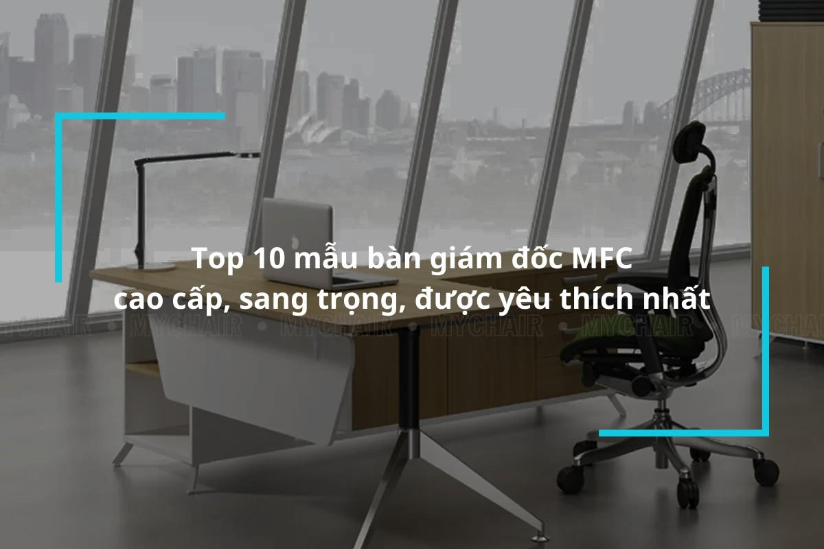 Tổng hợp 10 mẫu bàn giám đốc gỗ MFC đẹp, cao cấp [2024]
