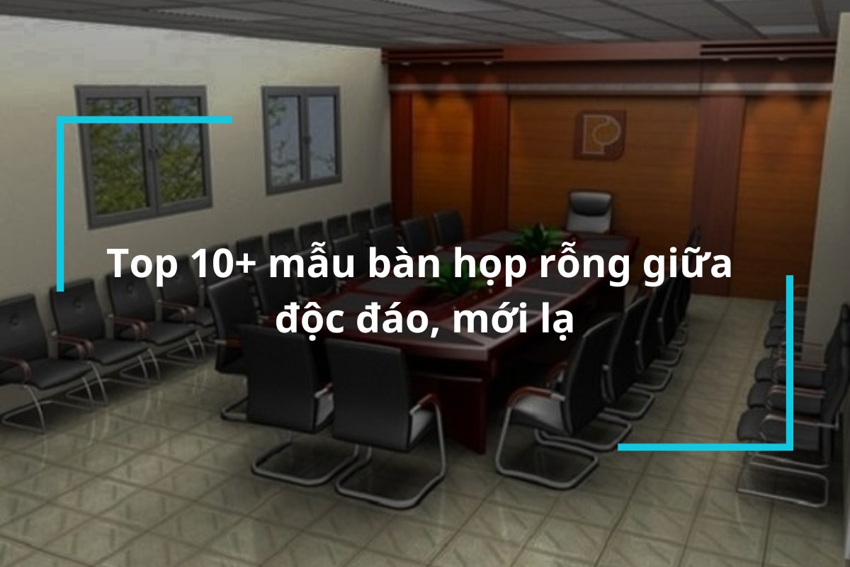 Top 20+ mẫu bàn họp rỗng giữa độc đáo, mới lạ cho không gian phòng họp
