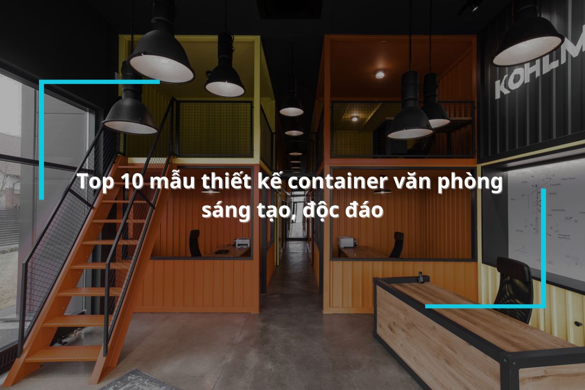 Tổng hợp 10 mẫu thiết kế container văn phòng sáng tạo, độc đáo