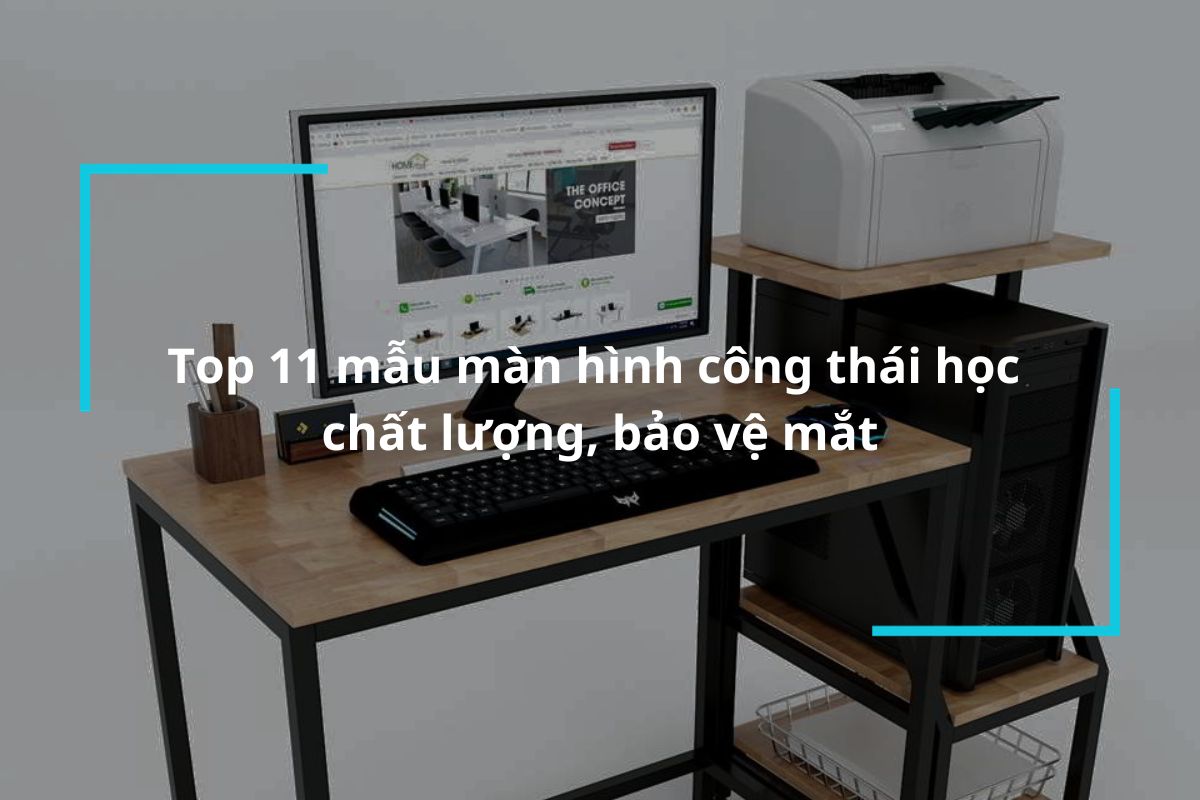 Khám phá ngay 11 mẫu màn hình công thái học chất lượng, bảo vệ mắt