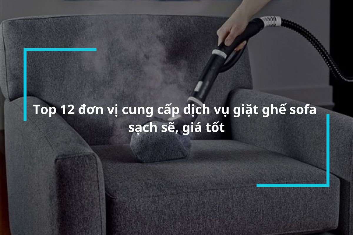 Bỏ túi ngay 12 đơn vị chuyên cung cấp dịch vụ giặt ghế sofa giá tốt