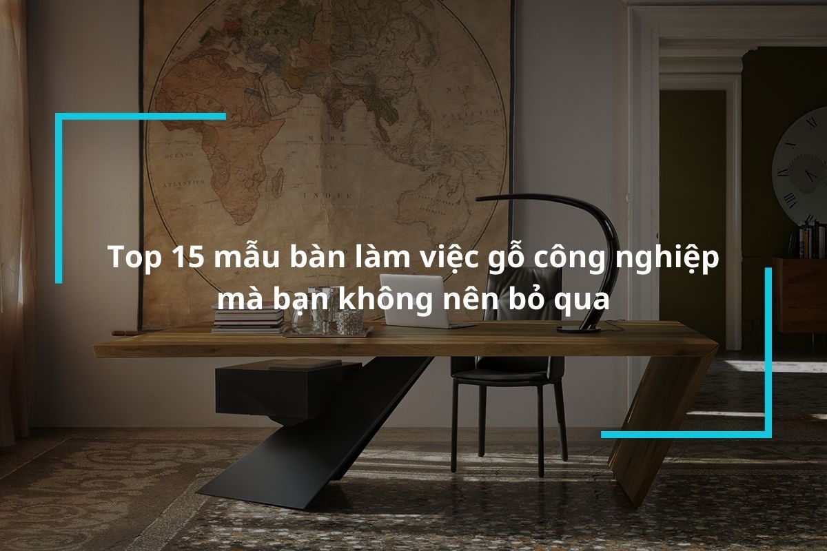 Top 15 mẫu bàn làm việc gỗ công nghiệp mà bạn không nên bỏ qua