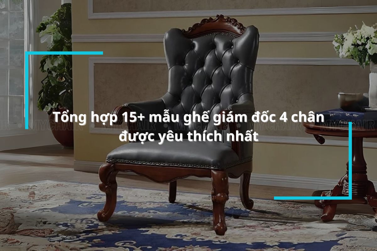 Tổng hợp 15+ mẫu ghế giám đốc 4 chân được yêu thích nhất năm 2024