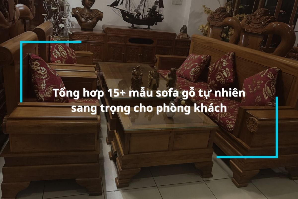 Tổng hơp·15+ mẫu sofa gỗ tự nhiên sang trọng cho phòng khách
