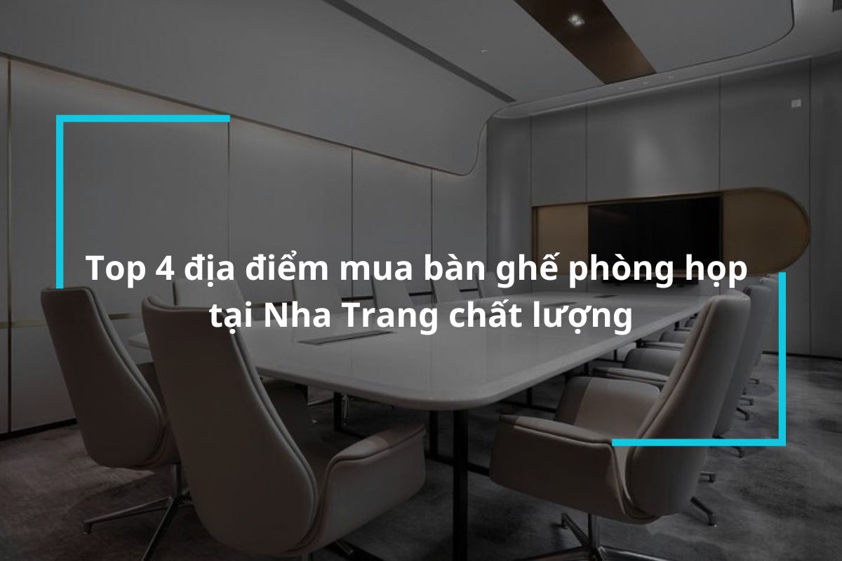 Lưu lại ngay top 4 địa điểm mua bàn ghế phòng họp tại Nha Trang chất lượng