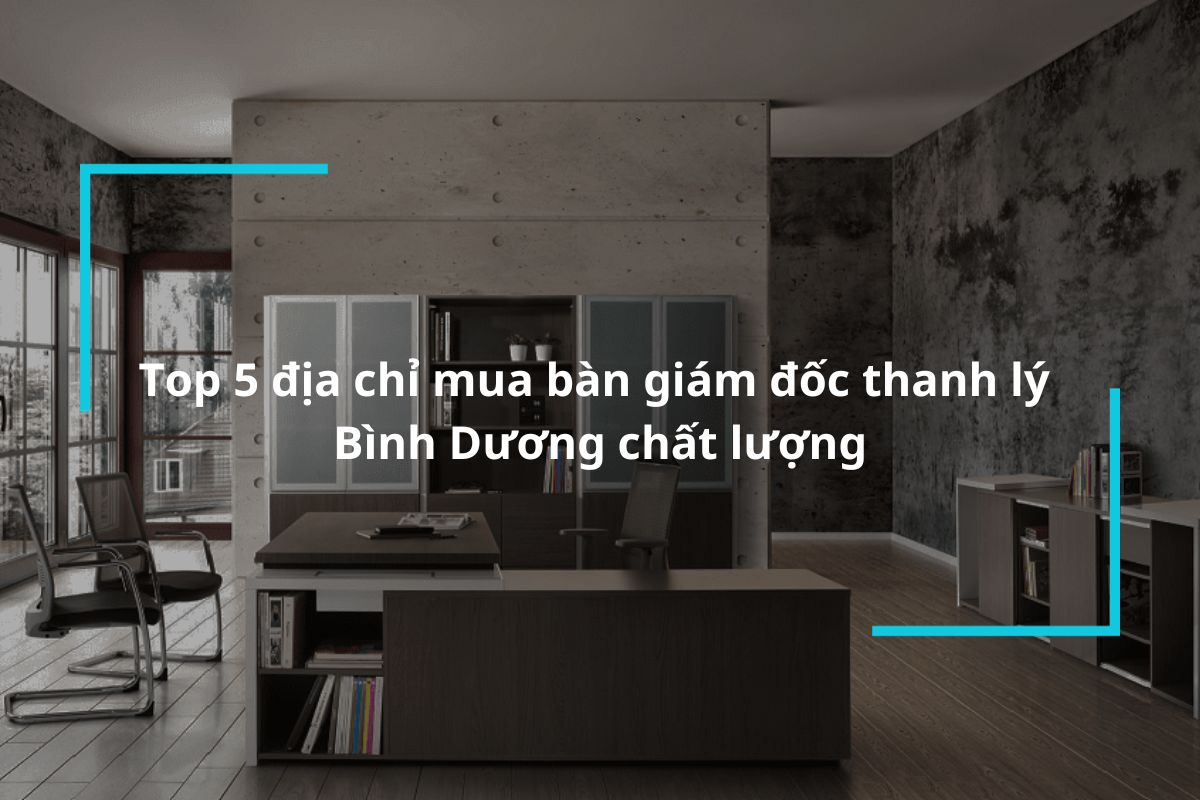 Top 5 địa chỉ mua bàn giám đốc thanh lý Bình Dương chất lượng