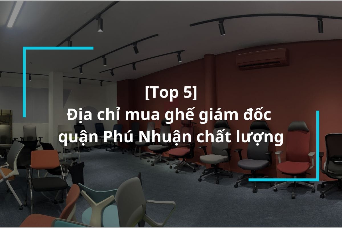 top 5 dia chi mua ghe giam doc quan phu nhuan uy tin