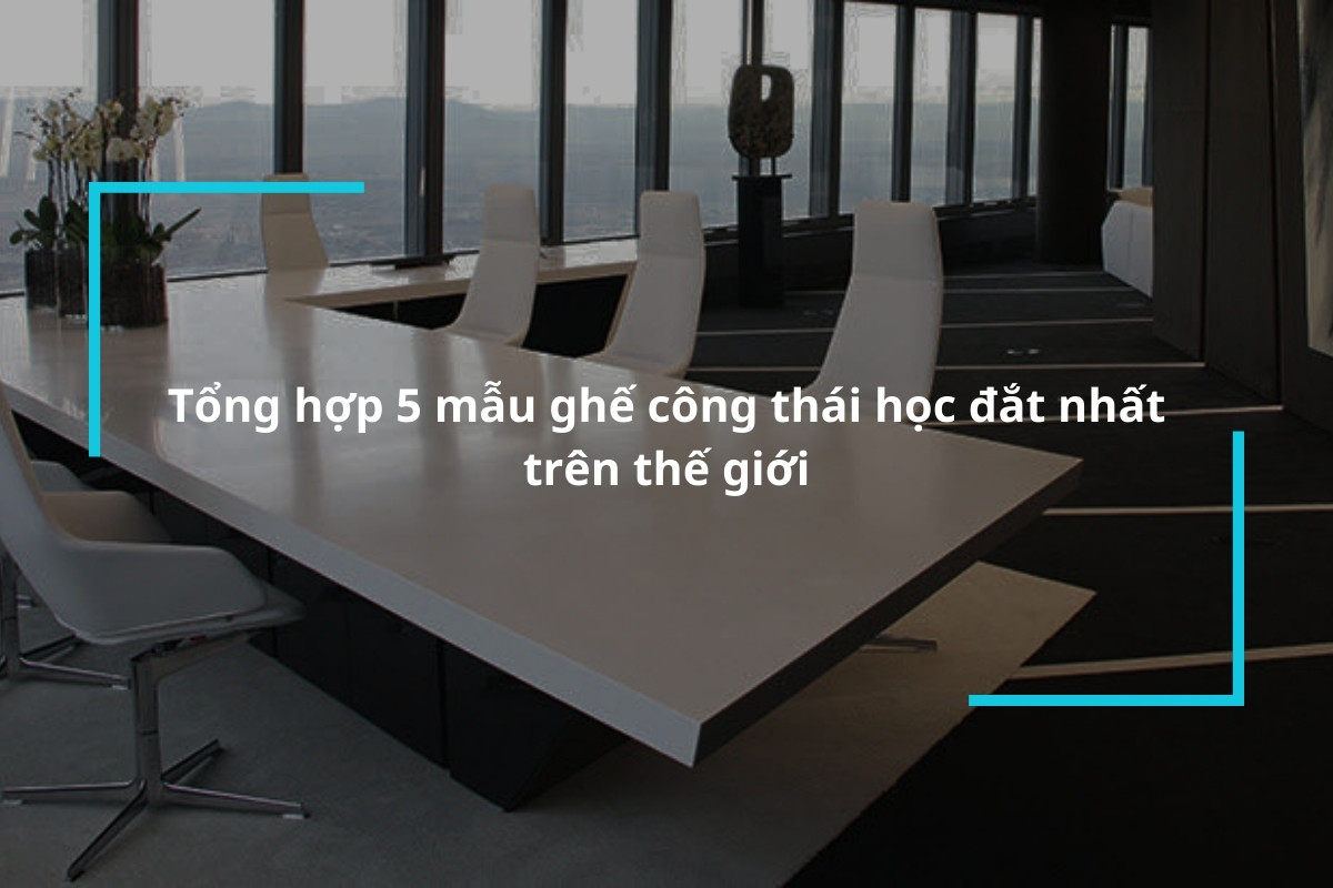 Tổng hợp 5 mẫu ghế công thái học đắt nhất trên thế giới