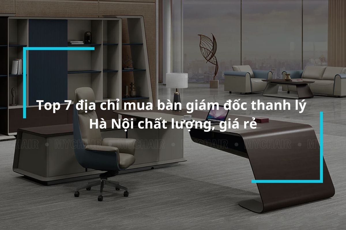 Top 7 địa chỉ cung cấp bàn giám đốc thanh lý Hà Nội chất lượng, giá rẻ