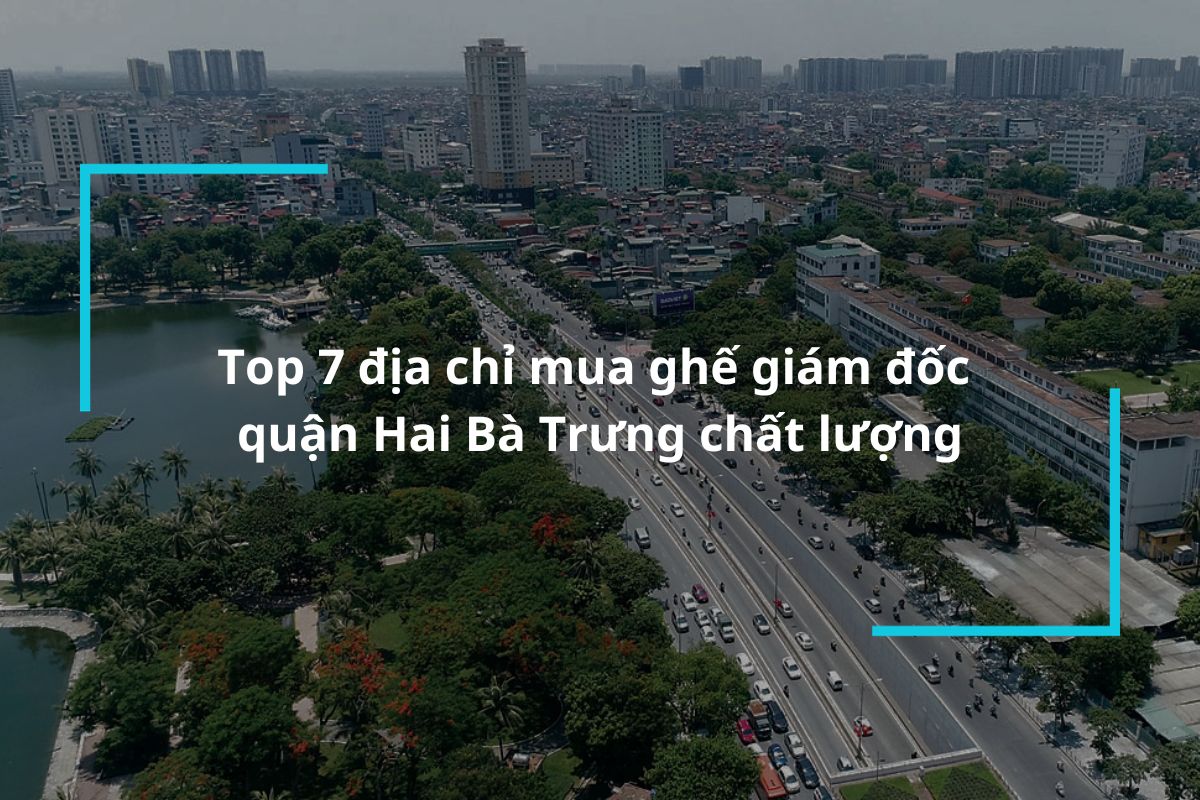 Top 7 địa chỉ mua ghế giám đốc quận Hai Bà Trưng chất lượng