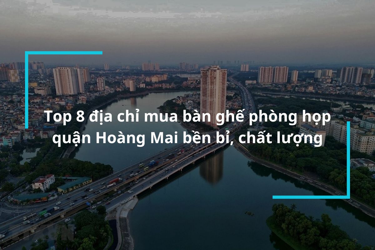 Top 8 địa chỉ mua bàn ghế phòng họp quận Hoàng Mai bền bỉ, chất lượng