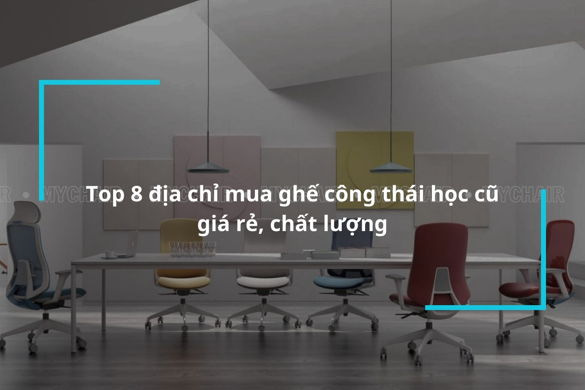 Tổng hợp 8 địa chỉ cung cấp ghế công thái học cũ giá rẻ, chất lượng