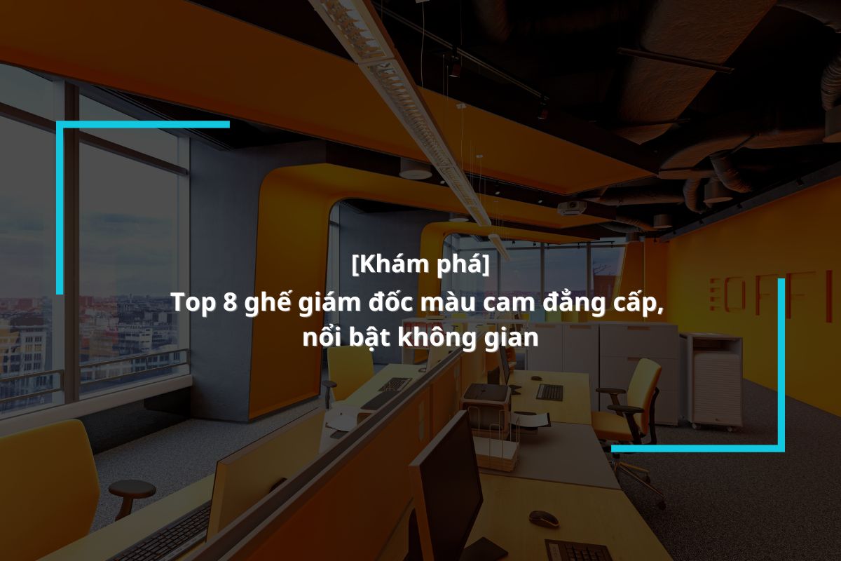 Top 8 ghế giám đốc màu cam đẳng cấp, nổi bật không gian