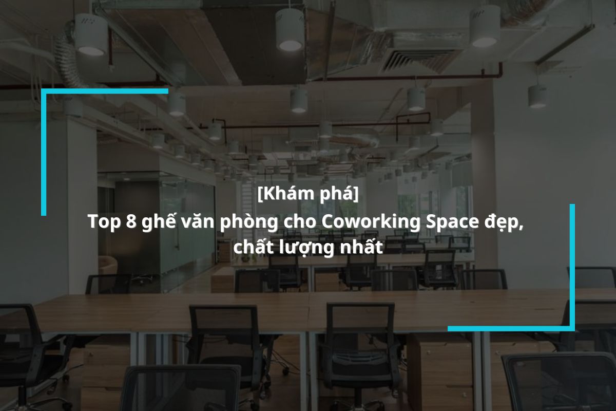 Top 8 ghế văn phòng cho Coworking Space đẹp, chất lượng nhất