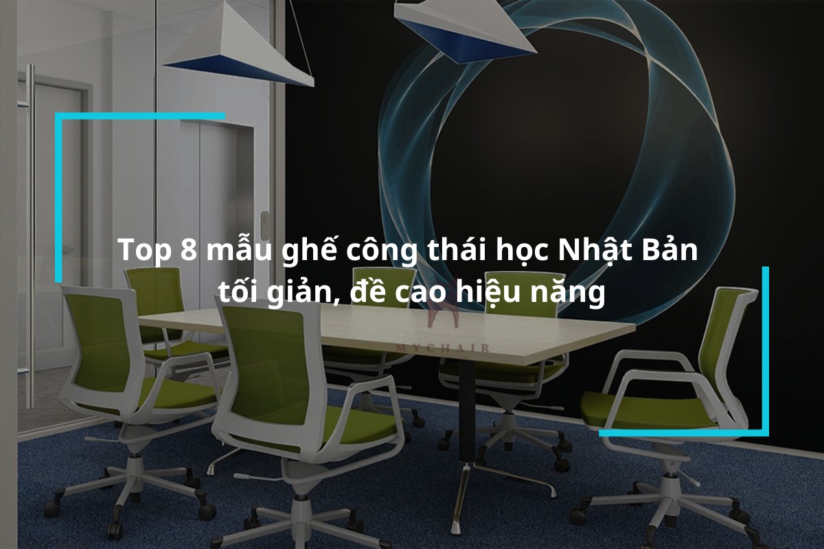 Khám phá 8 mẫu ghế công thái học Nhật Bản tối giản, đề cao hiệu năng