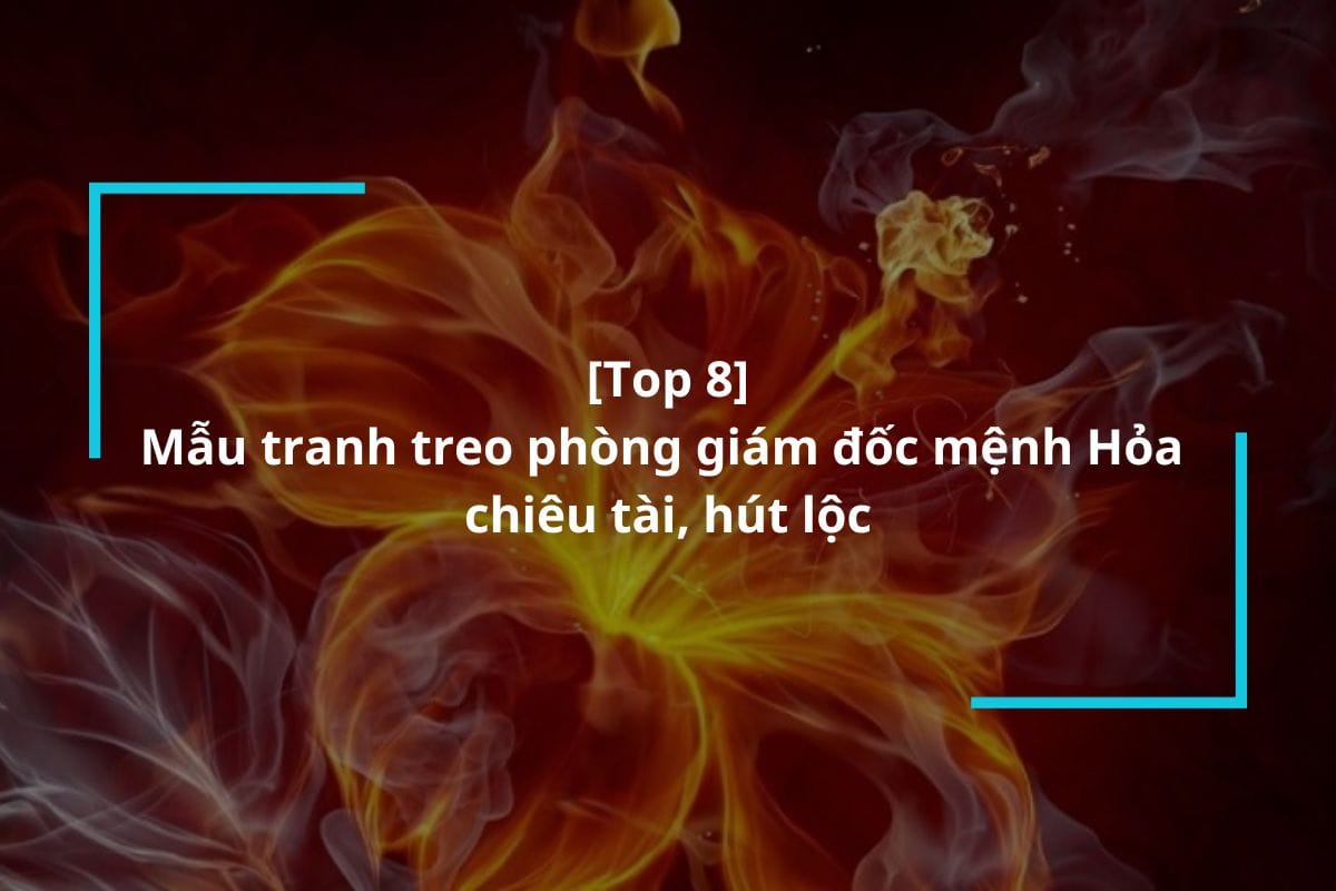 Top 8 mẫu tranh treo phòng giám đốc mệnh Hỏa chiêu tài, hút lộc