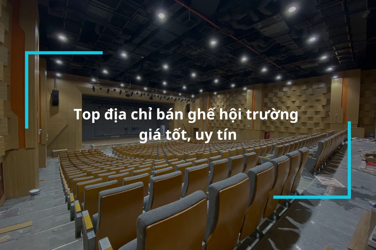 Tổng hợp các địa chỉ bán ghế hội trường giá tốt, uy tín tại Hà Nội, TPHCM, Đà Nẵng, Hải Phòng