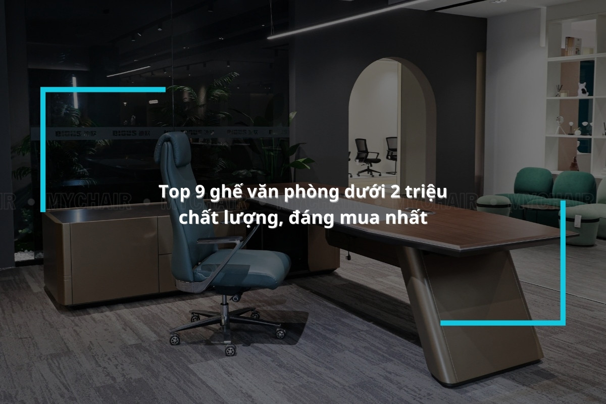 Top 9 ghế văn phòng dưới 2 triệu chất lượng, đáng mua nhất