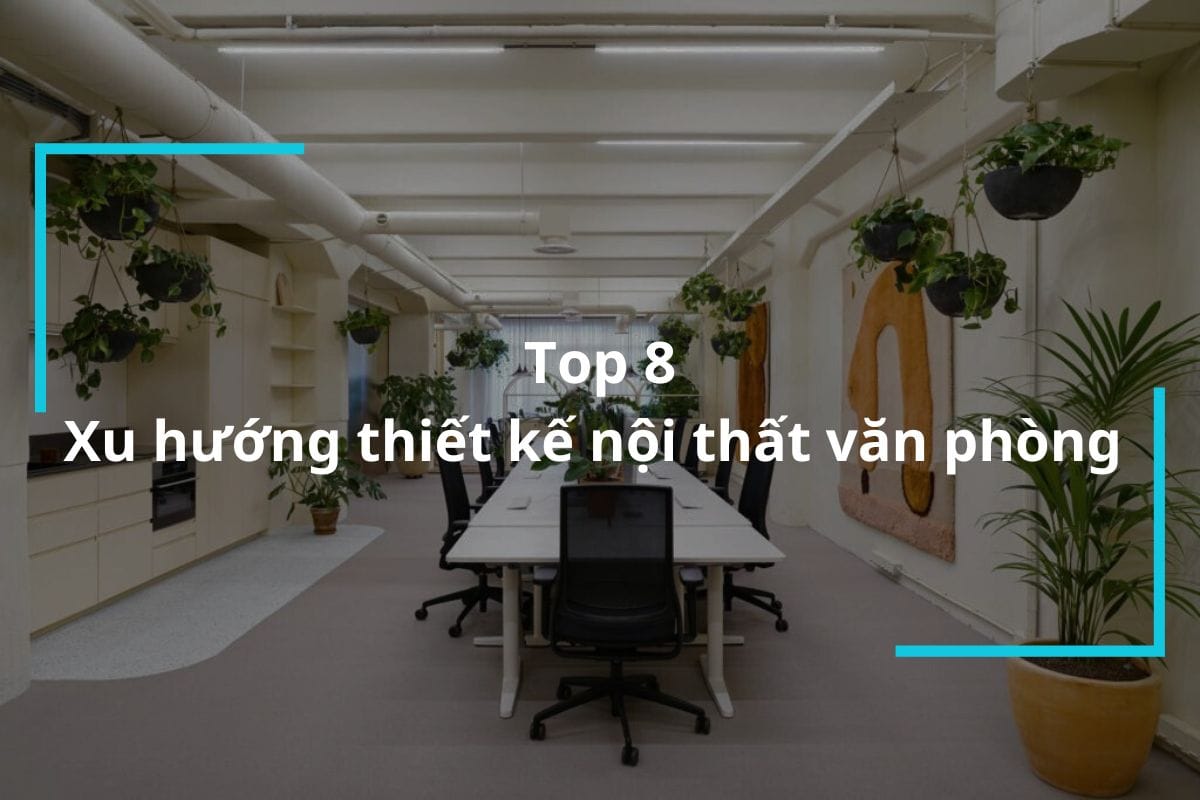 Top 8 xu hướng thiết kế nội thất văn phòng 2023