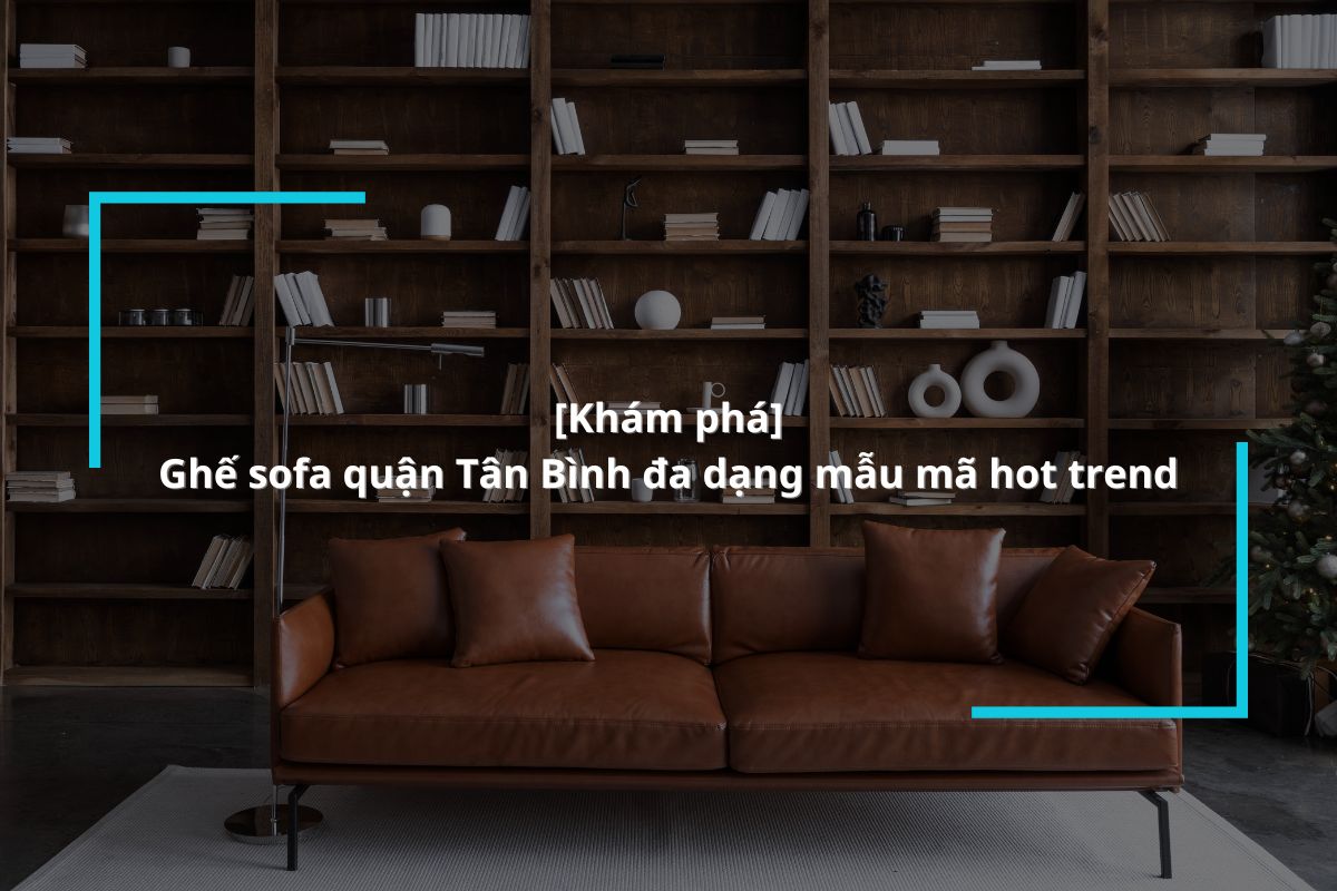 Mua ghế sofa quận Tân Bình chất lượng, giao tận nơi tại MyChair
