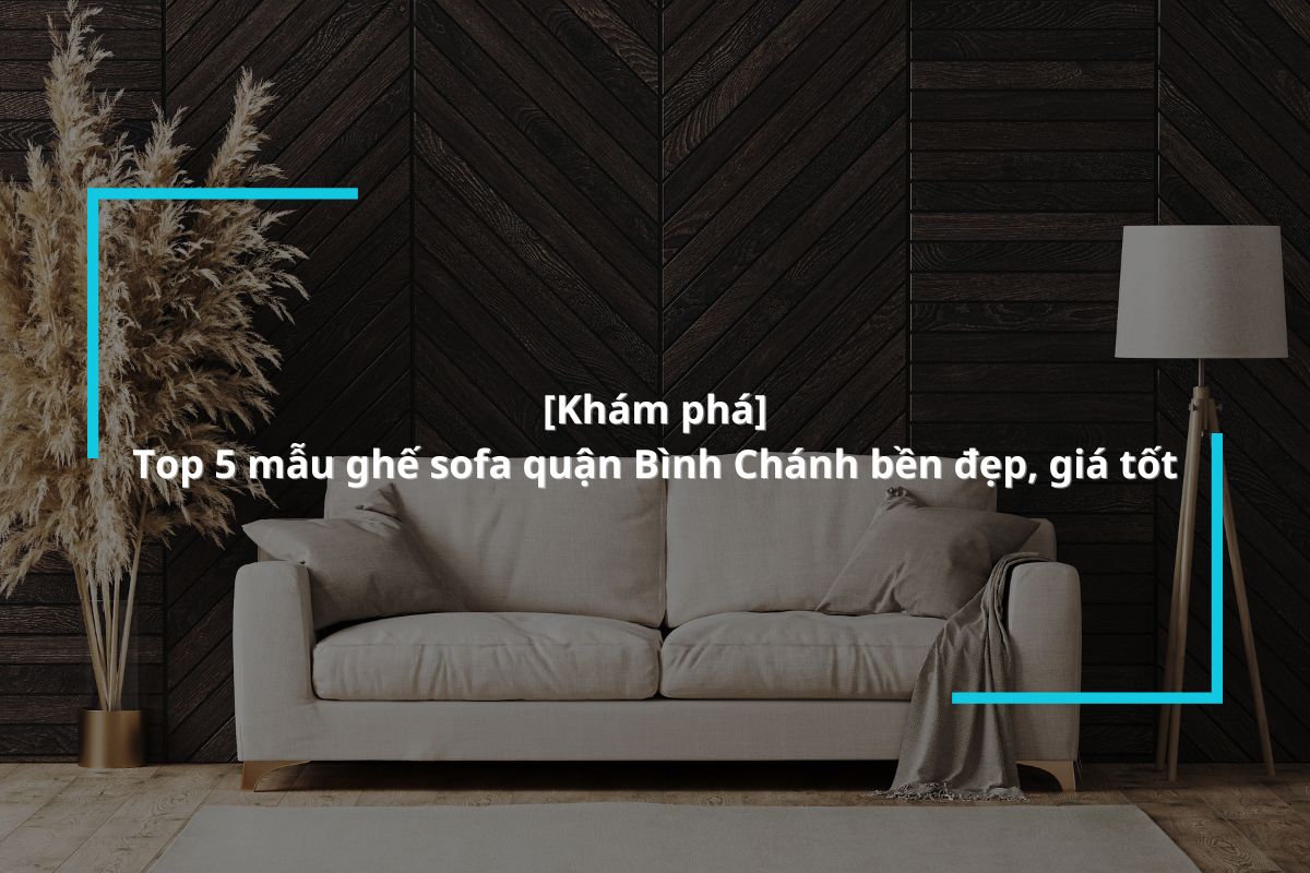 Ghế Sofa Quận Bình Chánh – Sofa Đẹp, Chất Lượng Tại MyChair