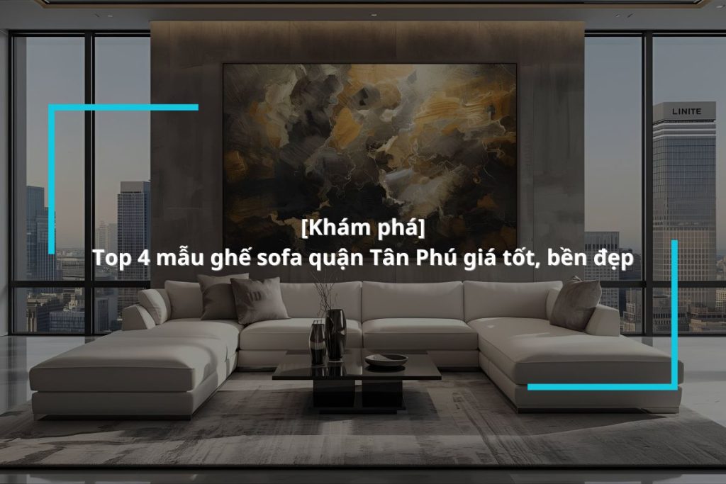 Mua ghế sofa quận Tân Phú chất lượng vượt trội, giá tốt tại MyChair