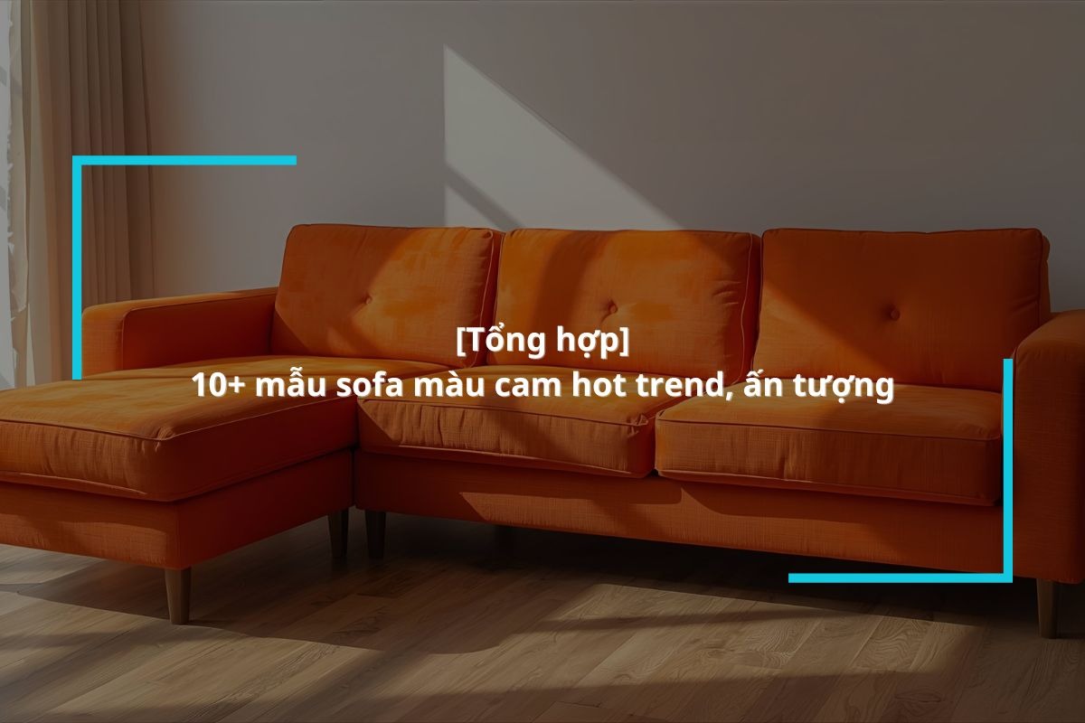 Tổng hợp 10 mẫu sofa màu cam trendy đẹp nhất 2025