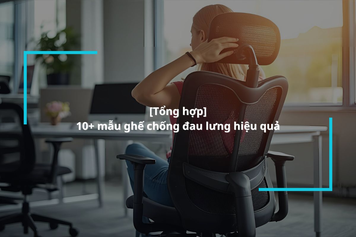 Top 10 mẫu ghế chống đau lưng cho dân văn phòng