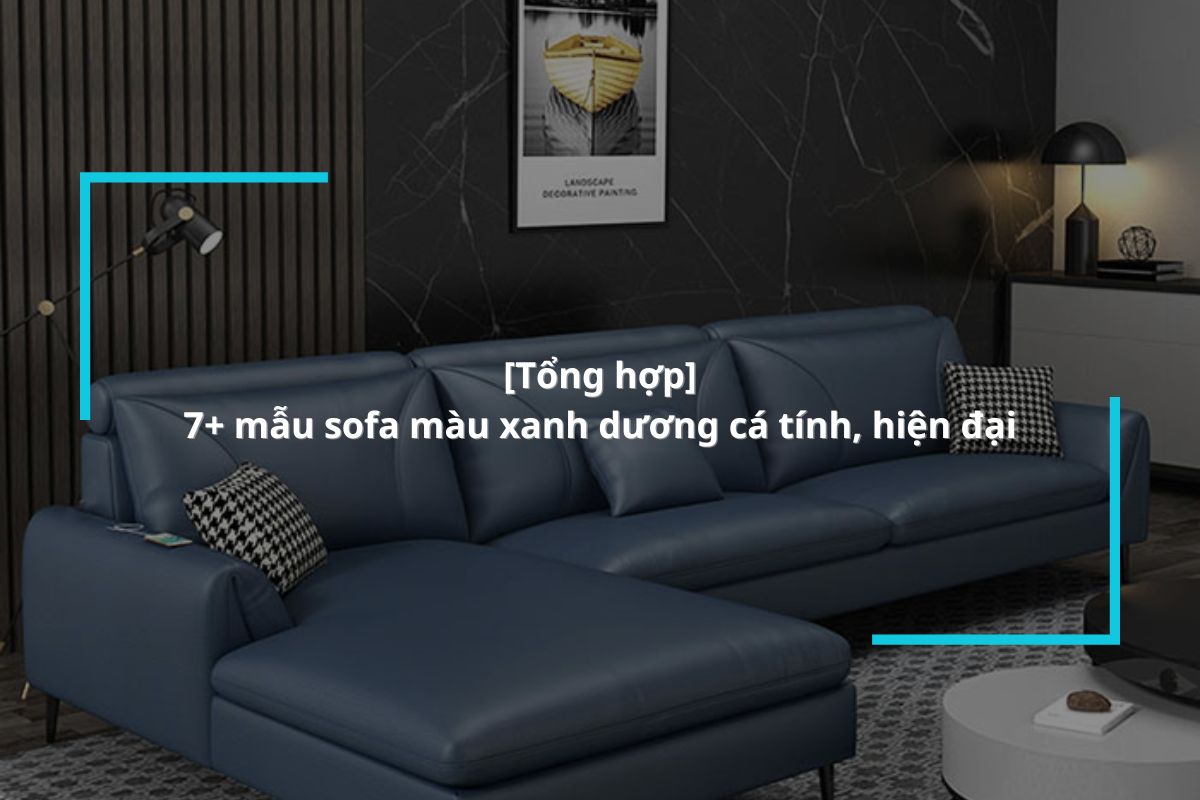 7+ Mẫu ghế sofa màu xanh dương cá tính, hiện đại nhất 2025