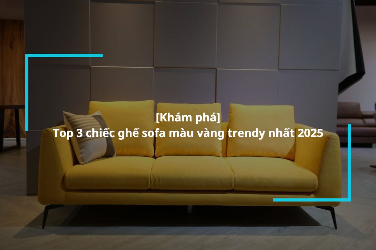 Top 3 mẫu ghế sofa màu vàng được săn đón nhất 2025