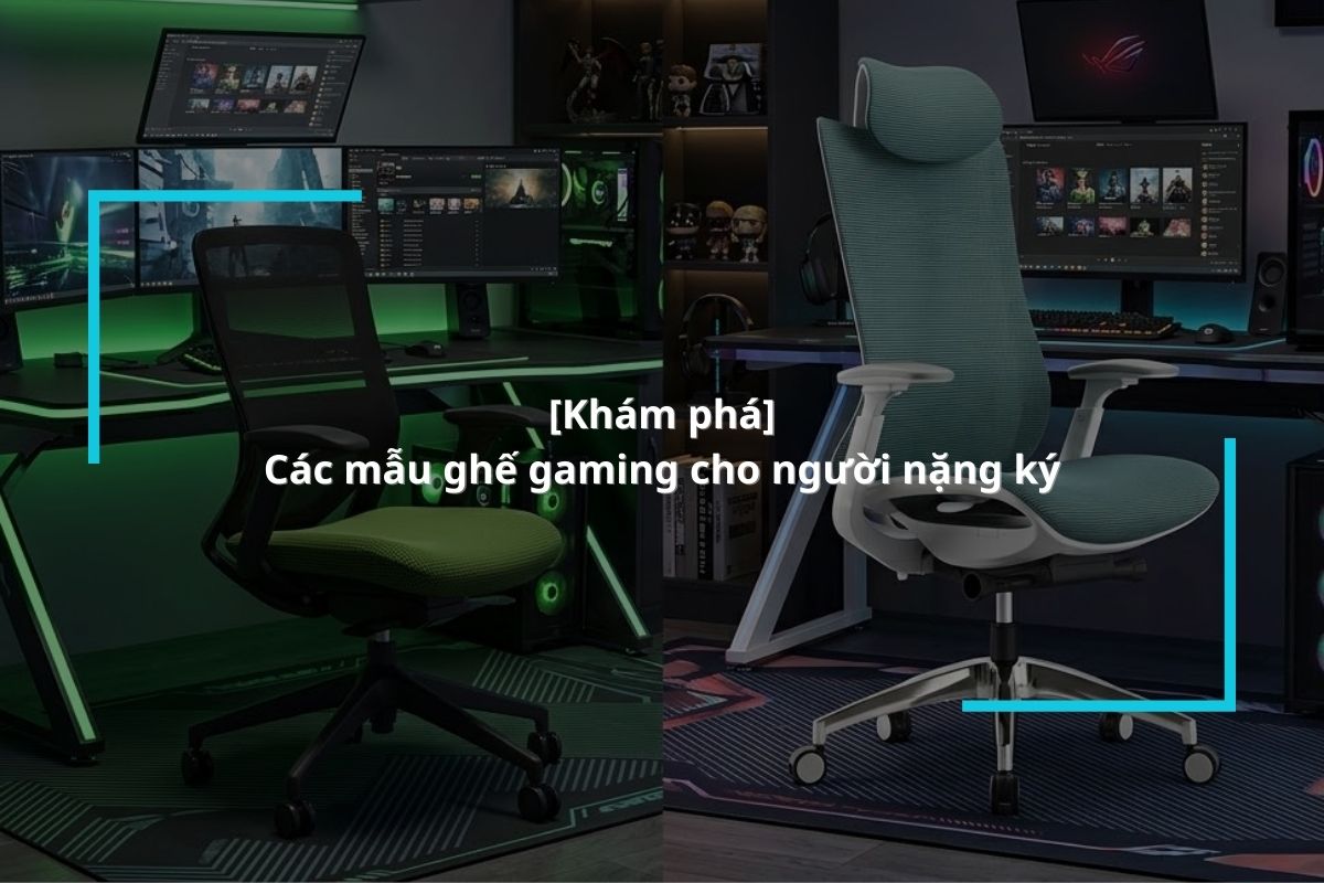 Cách chọn ghế gaming cho người nặng ký chịu lực tốt, ngồi lâu không mỏi